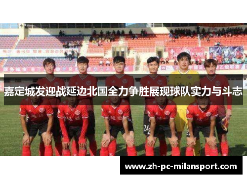 嘉定城发迎战延边北国全力争胜展现球队实力与斗志